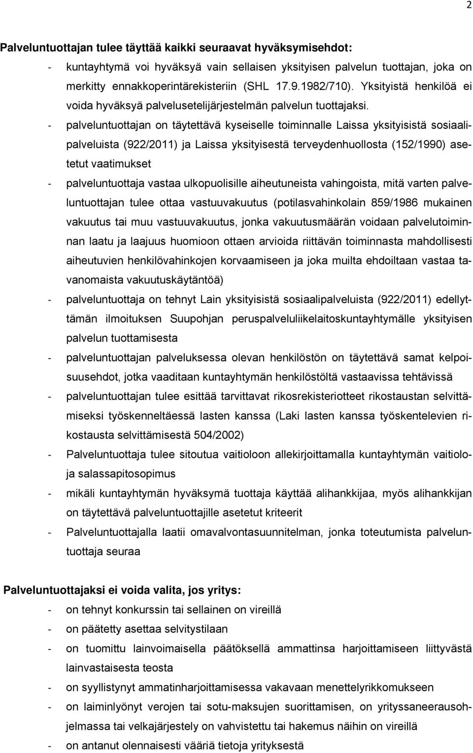 palveluntuottajan on täytettävä kyseiselle toiminnalle Laissa yksityisistä sosiaalipalveluista (922/2011) ja Laissa yksityisestä terveydenhuollosta (152/1990) asetetut vaatimukset palveluntuottaja