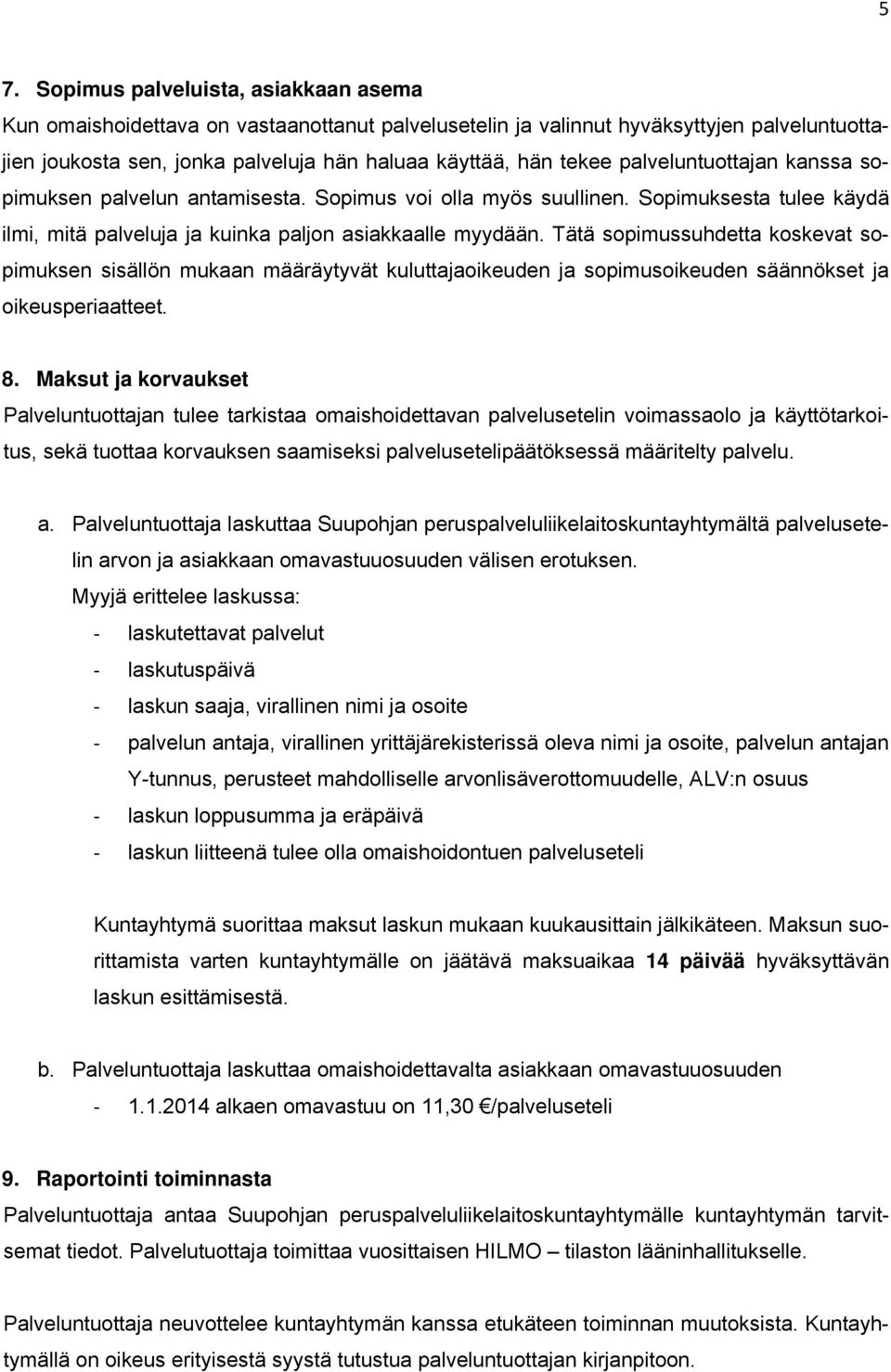 Tätä sopimussuhdetta koskevat sopimuksen sisällön mukaan määräytyvät kuluttajaoikeuden ja sopimusoikeuden säännökset ja oikeusperiaatteet. 8.