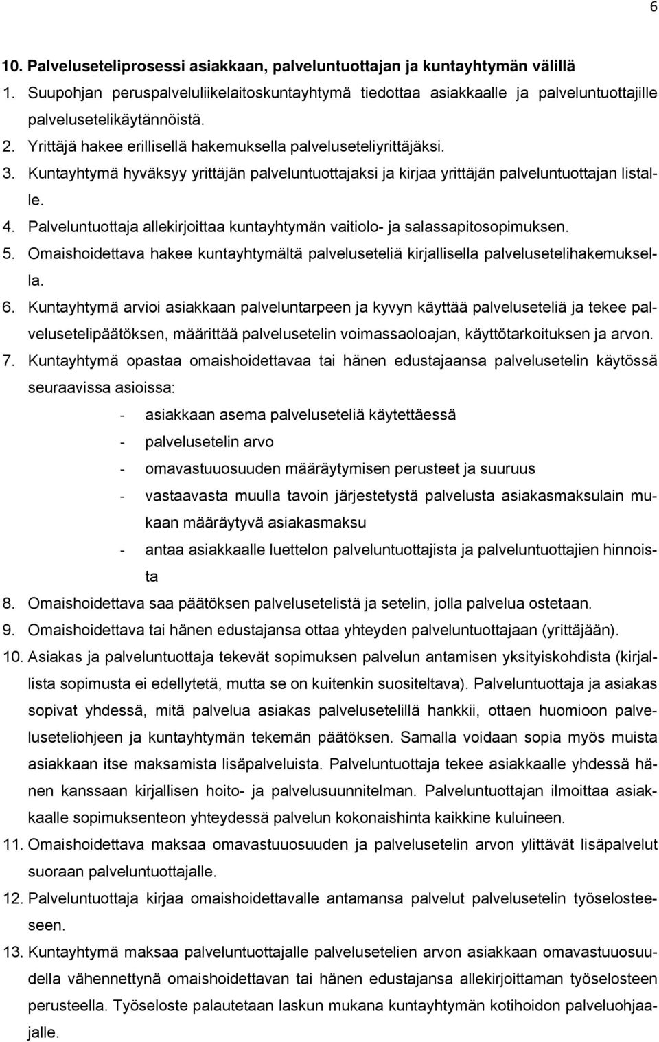 Palveluntuottaja allekirjoittaa kuntayhtymän vaitiolo- ja salassapitosopimuksen. 5. Omaishoidettava hakee kuntayhtymältä palveluseteliä kirjallisella palvelusetelihakemuksella. 6.