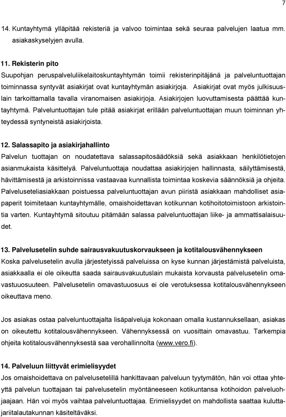 Asiakirjat ovat myös julkisuuslain tarkoittamalla tavalla viranomaisen asiakirjoja. Asiakirjojen luovuttamisesta päättää kuntayhtymä.