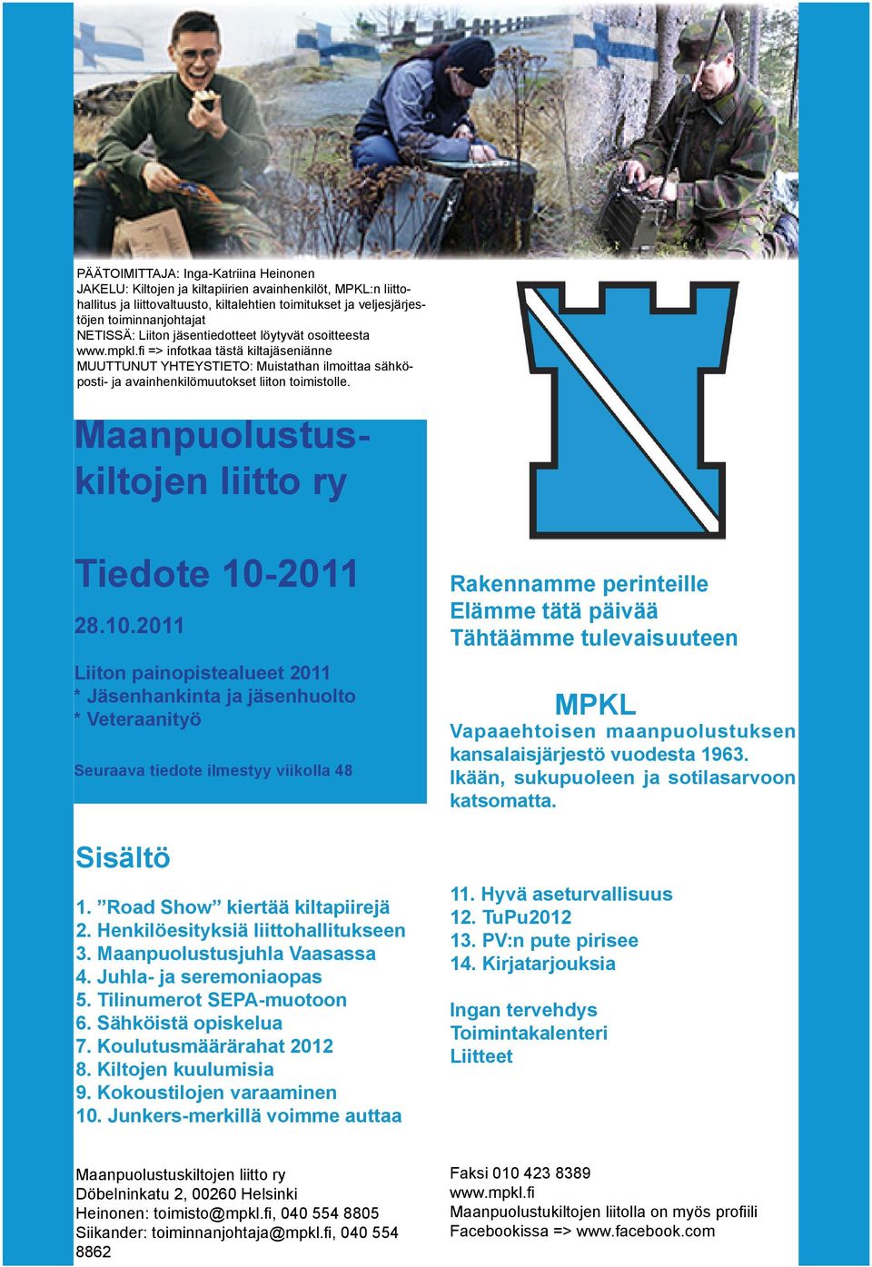 Maanpuolustuskiltojen liitto ry Tiedote 10-2011 28.10.2011 Liiton painopistealueet 2011 * Jäsenhankinta ja jäsenhuolto * Veteraanityö Seuraava tiedote ilmestyy viikolla 48 Sisältö 1.