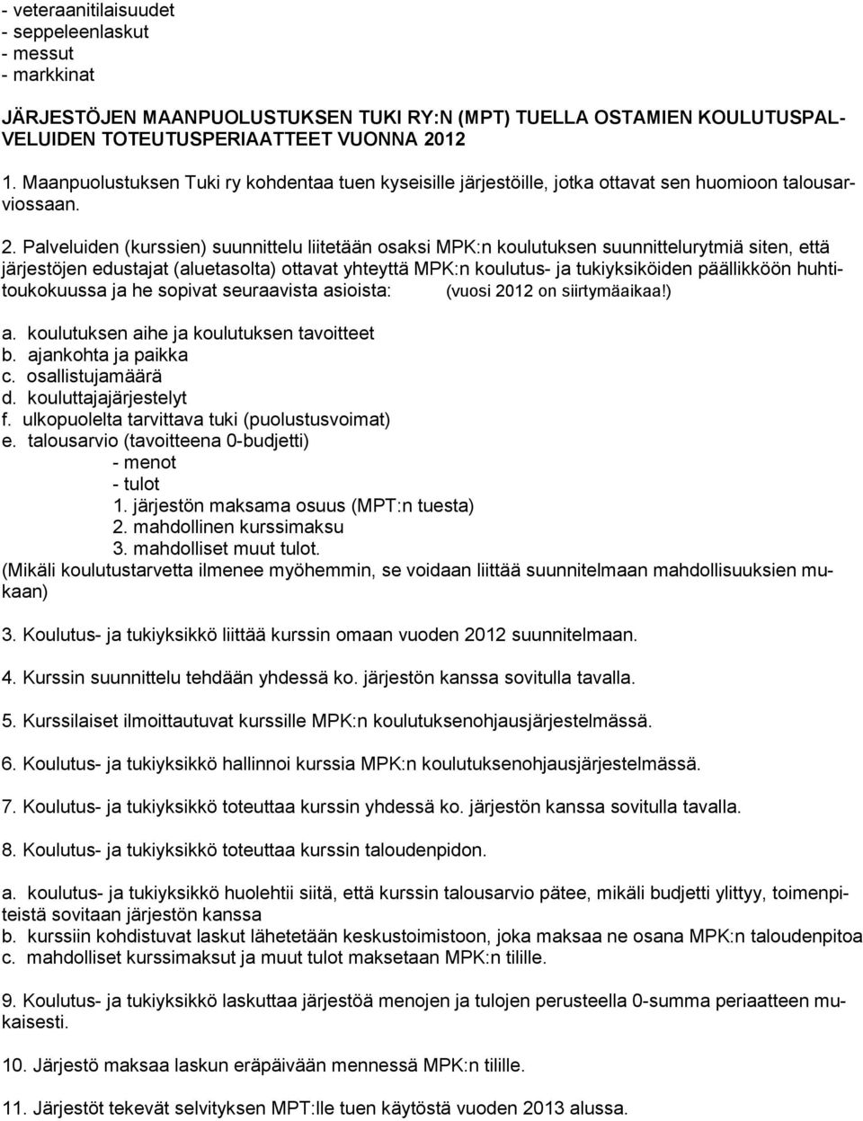 Palveluiden (kurssien) suunnittelu liitetään osaksi MPK:n koulutuksen suunnittelurytmiä siten, että järjestöjen edustajat (aluetasolta) ottavat yhteyttä MPK:n koulutus- ja tukiyksiköiden päällikköön