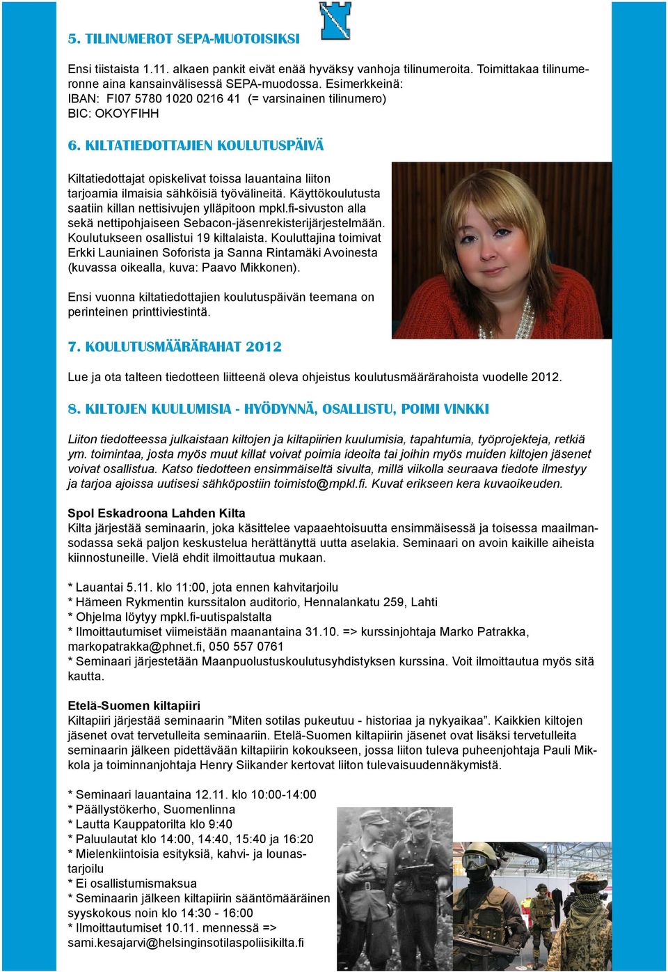 KILTATIEDOTTAJIEN KOULUTUSPÄIVÄ Kiltatiedottajat opiskelivat toissa lauantaina liiton tarjoamia ilmaisia sähköisiä työvälineitä. Käyttökoulutusta saatiin killan nettisivujen ylläpitoon mpkl.