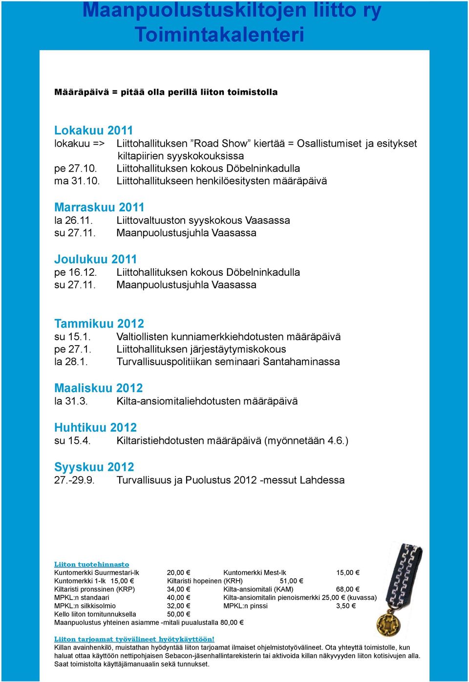 Liittohallituksen Road Show kiertää = Osallistumiset ja esitykset kiltapiirien syyskokouksissa Liittohallituksen kokous Döbelninkadulla Liittohallitukseen henkilöesitysten määräpäivä Marraskuu 2011