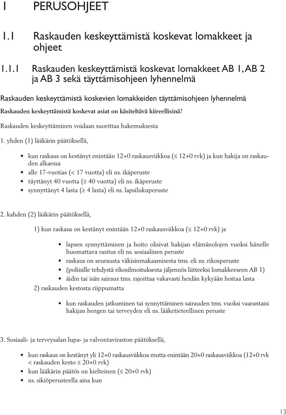 yhden (1) lääkärin päätöksellä, kun raskaus on kestänyt enintään 12+0 raskausviikkoa ( 12+0 rvk) ja kun hakija on raskauden alkaessa alle 17-vuotias (< 17 vuotta) eli ns.