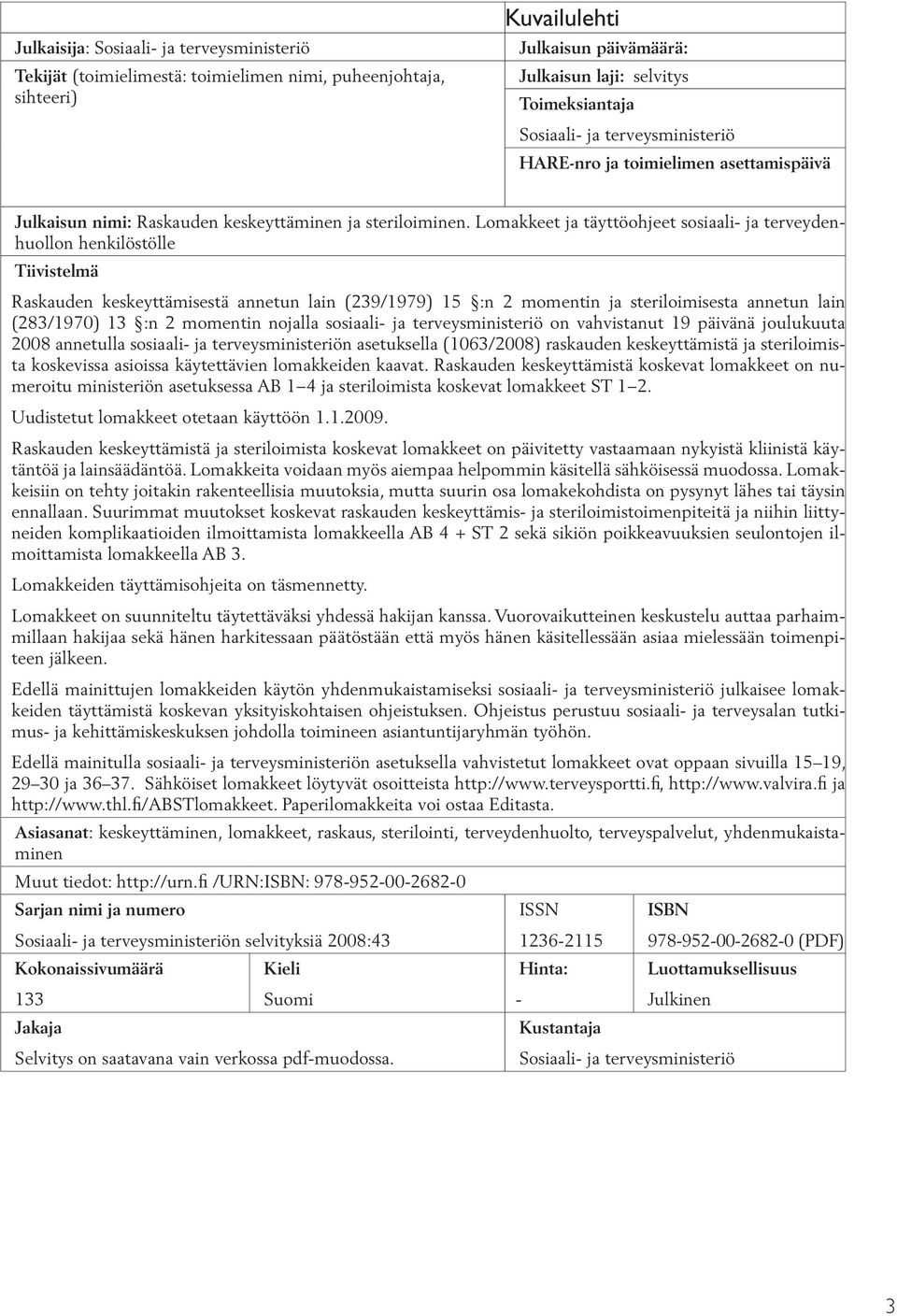 Lomakkeet ja täyttöohjeet sosiaali- ja terveydenhuollon henkilöstölle Tiivistelmä Raskauden keskeyttämisestä annetun lain (239/1979) 15 :n 2 momentin ja steriloimisesta annetun lain (283/1970) 13 :n