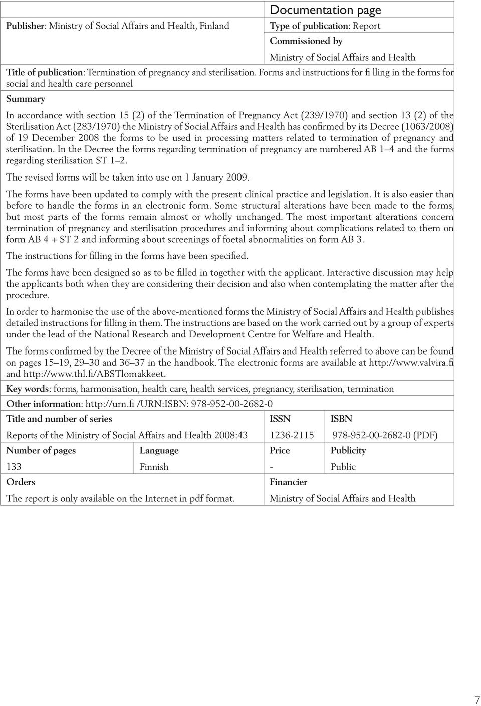 Forms and instructions for fi lling in the forms for social and health care personnel Summary In accordance with section 15 (2) of the Termination of Pregnancy Act (239/1970) and section 13 (2) of