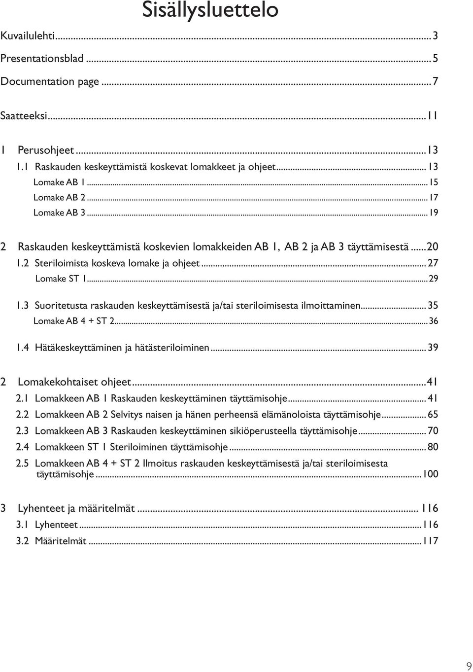 3 Suoritetusta raskauden keskeyttämisestä ja/tai steriloimisesta ilmoittaminen... 35 Lomake AB 4 + ST 2...36 1.4 Hätäkeskeyttäminen ja hätästeriloiminen... 39 2 Lomakekohtaiset ohjeet...41 2.