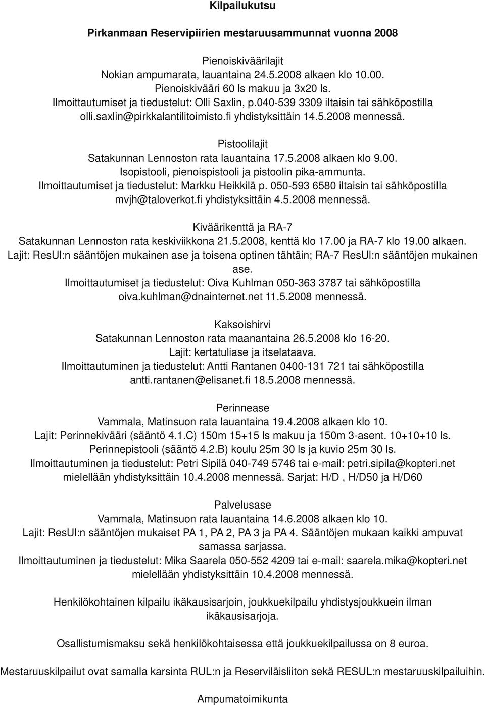 Pisolilajit Satakunnan Lennosn rata lauantaina 17.5.2008 alkaen klo 9.00. Isopisoli, pienoispisoli ja pisolin pika-ammunta. Ilmoittautumiset ja tiedustelut: Markku Heikkilä p.