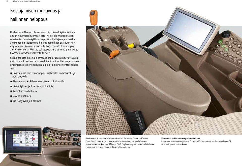 Sivukonsoliin sijoitettuna hallintapainikkeet ovat juuri niin ergonomiset kuin ne voivat olla. Näyttöruutu toimii myös ajotietokoneena.