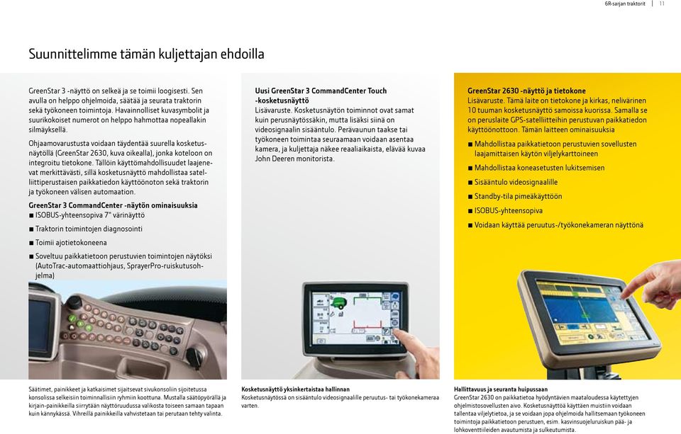 Ohjaamovarustusta voidaan täydentää suurella kosketusnäytöllä (GreenStar 2630, kuva oikealla), jonka koteloon on integroitu tietokone.