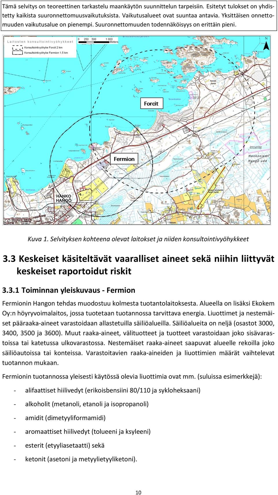 Säiliöalueita on neljä (osastot 3000, 3400, 3500 ja 3600). Muut raaka-aineet, välituotteet ja tuotteet varastoidaan joko sisävarastoissa tai katetussa ulkovarastossa.