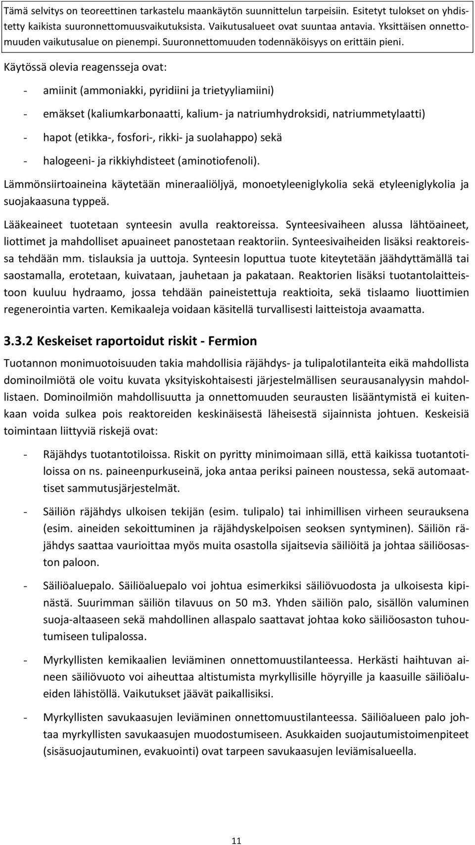 Lääkeaineet tuotetaan synteesin avulla reaktoreissa. Synteesivaiheen alussa lähtöaineet, liottimet ja mahdolliset apuaineet panostetaan reaktoriin. Synteesivaiheiden lisäksi reaktoreissa tehdään mm.