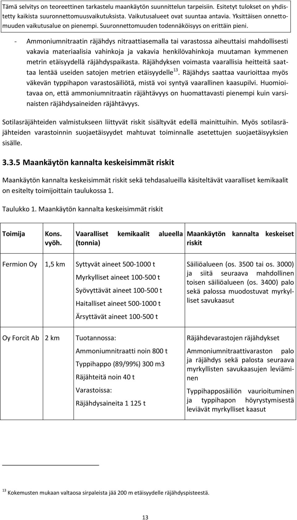 Räjähdys saattaa vaurioittaa myös väkevän typpihapon varastosäiliötä, mistä voi syntyä vaarallinen kaasupilvi.