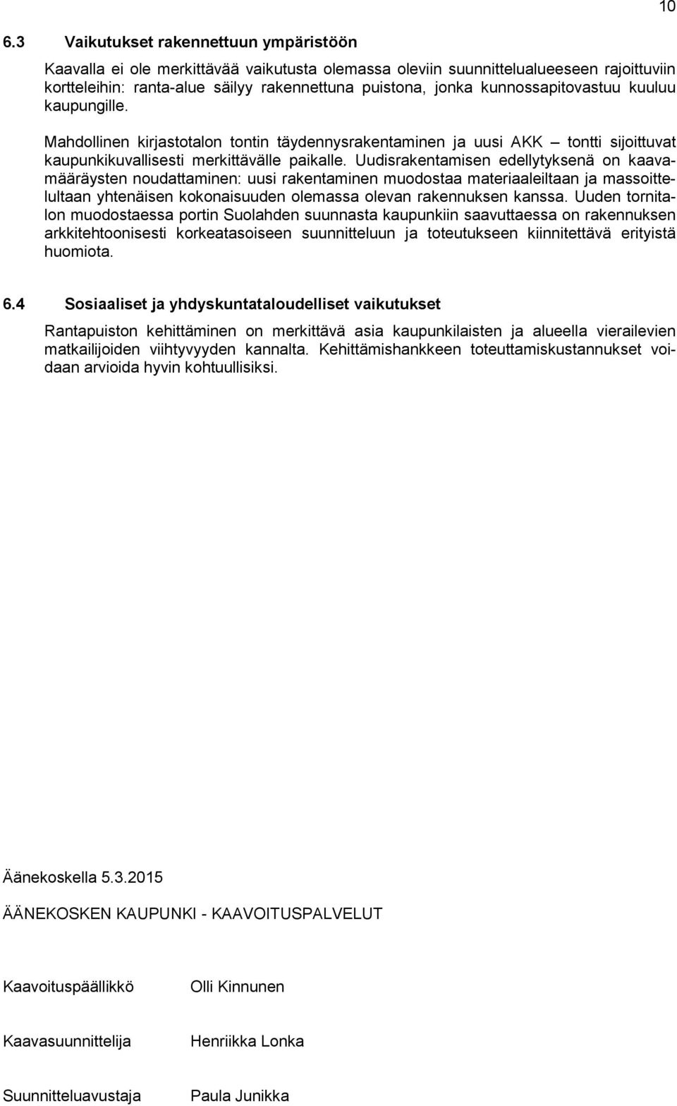 Uudisrakentamisen edellytyksenä on kaavamääräysten noudattaminen: uusi rakentaminen muodostaa materiaaleiltaan ja massoittelultaan yhtenäisen kokonaisuuden olemassa olevan rakennuksen kanssa.