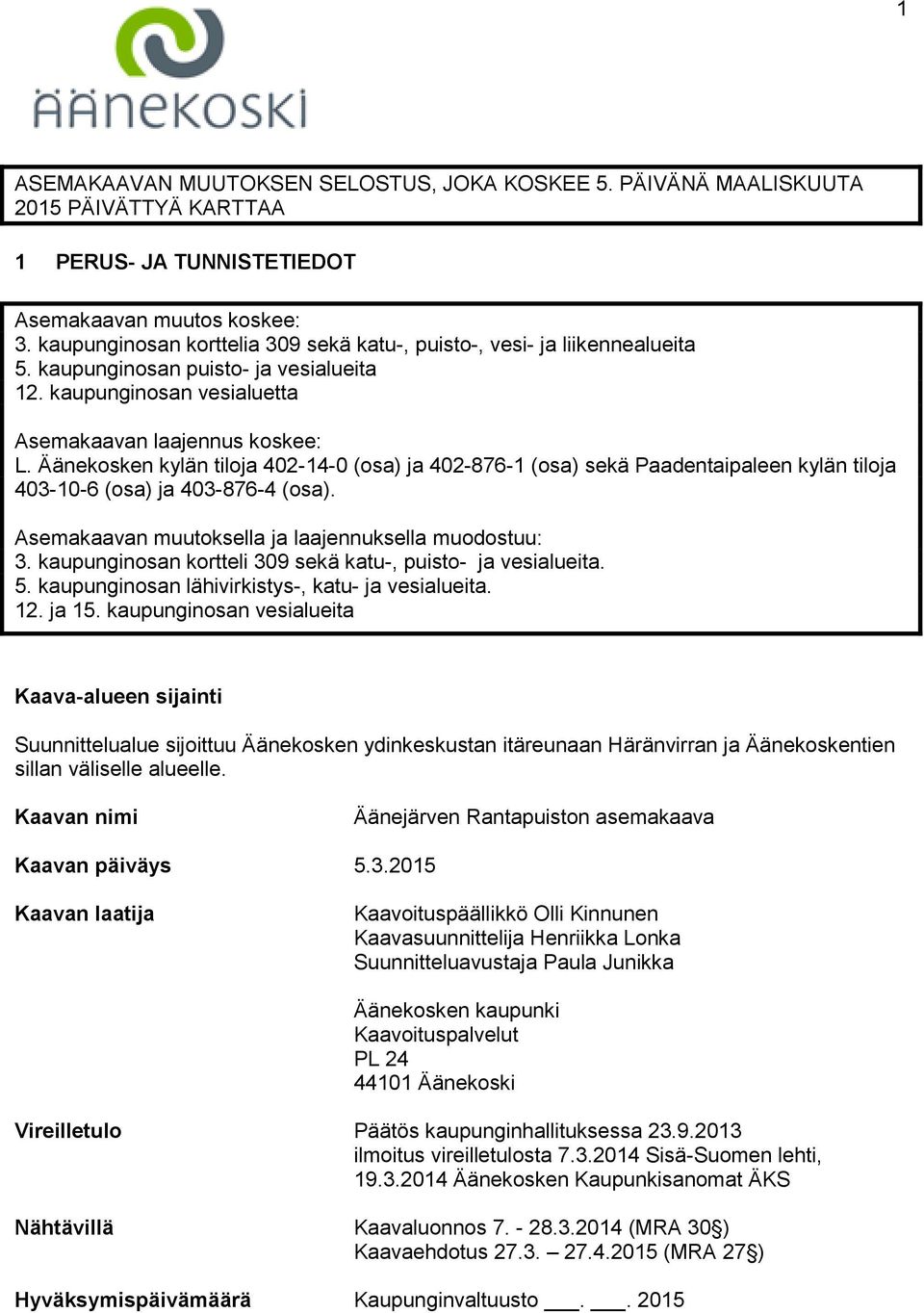 Äänekosken kylän tiloja 402-14-0 (osa) ja 402-876-1 (osa) sekä Paadentaipaleen kylän tiloja 403-10-6 (osa) ja 403-876-4 (osa). Asemakaavan muutoksella ja laajennuksella muodostuu: 3.