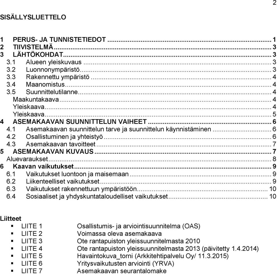 .. 6 4.3 Asemakaavan tavoitteet... 7 5 ASEMAKAAVAN KUVAUS... 7 Aluevaraukset... 8 6 Kaavan vaikutukset... 9 6.1 Vaikutukset luontoon ja maisemaan... 9 6.2 Liikenteelliset vaikutukset... 9 6.3 Vaikutukset rakennettuun ympäristöön.