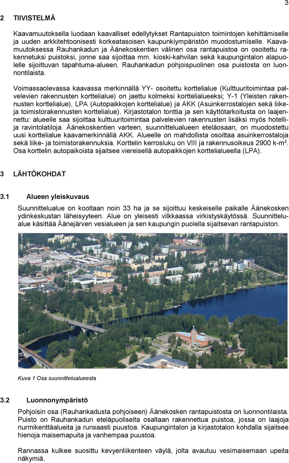 kioski-kahvilan sekä kaupungintalon alapuolelle sijoittuvan tapahtuma-alueen. Rauhankadun pohjoispuolinen osa puistosta on luonnontilaista.