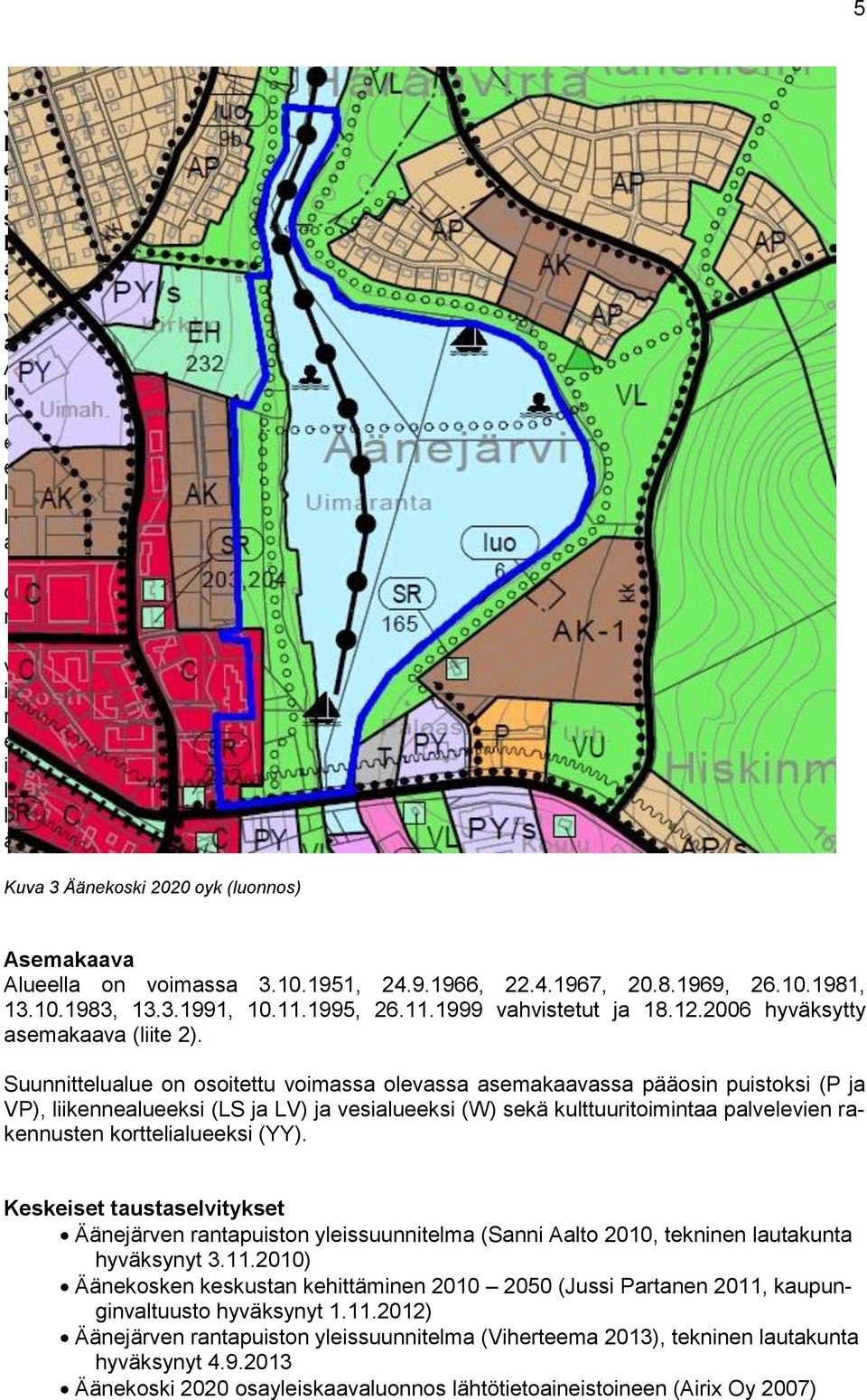 Suunnittelualue on osoitettu voimassa olevassa asemakaavassa pääosin puistoksi (P ja VP), liikennealueeksi (LS ja LV) ja vesialueeksi (W) sekä kulttuuritoimintaa palvelevien rakennusten