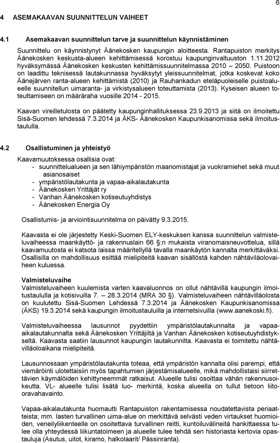 Puistoon on laadittu teknisessä lautakunnassa hyväksytyt yleissuunnitelmat, jotka koskevat koko Äänejärven ranta-alueen kehittämistä (2010) ja Rauhankadun eteläpuoleiselle puistoalueelle suunnitellun