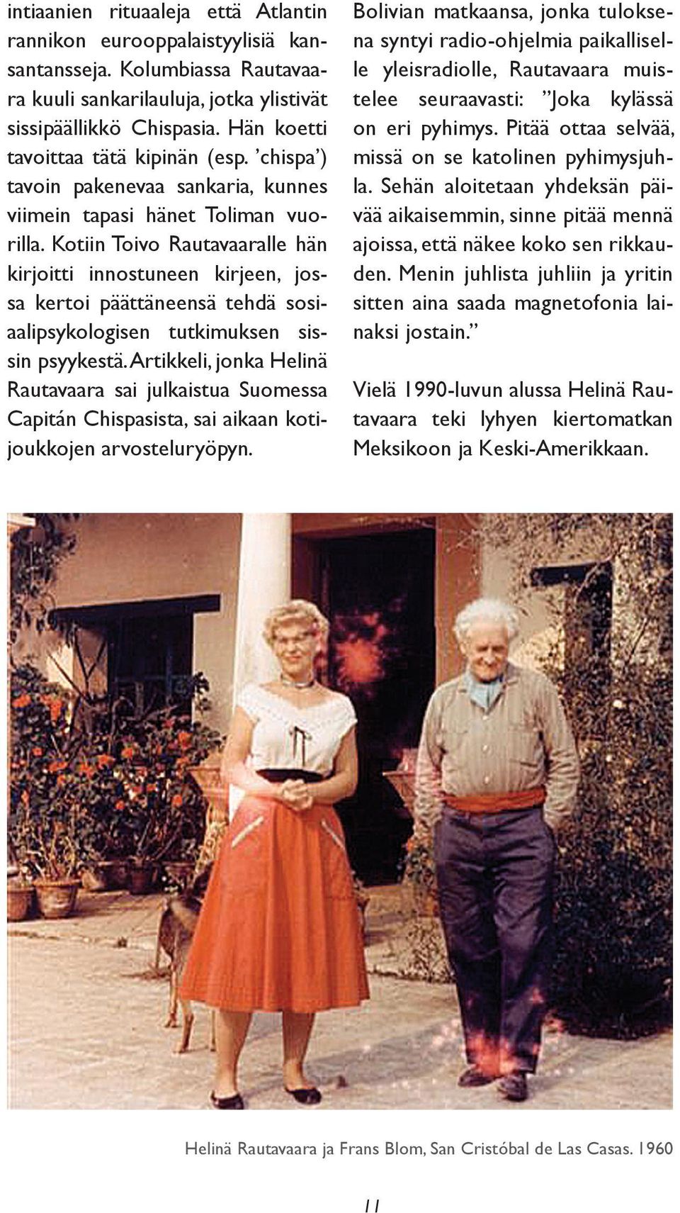 Kotiin Toivo Rautavaaralle hän kirjoitti innostuneen kirjeen, jossa kertoi päättäneensä tehdä sosiaalipsykologisen tutkimuksen sissin psyykestä.
