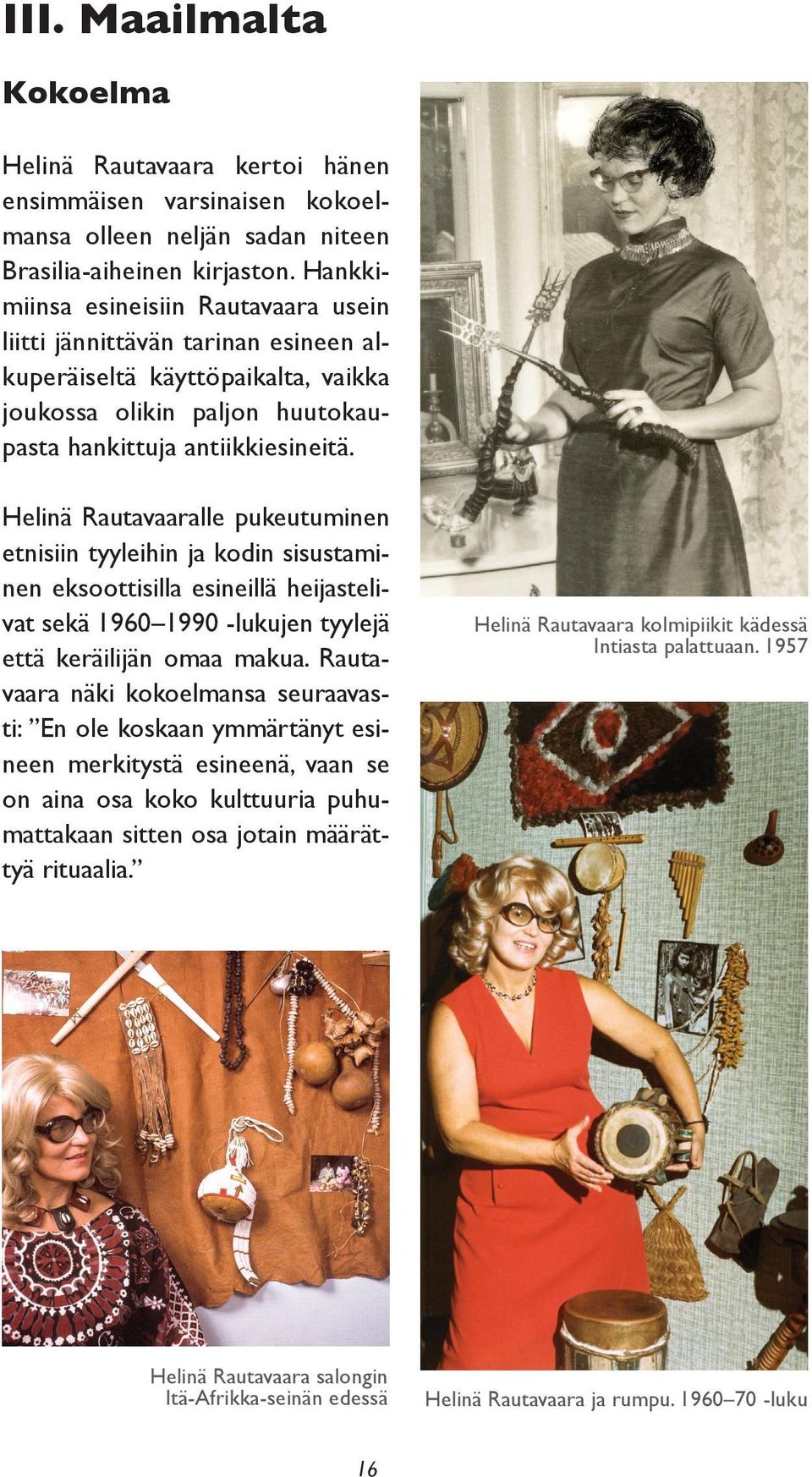Helinä Rautavaaralle pukeutuminen etnisiin tyyleihin ja kodin sisustaminen eksoottisilla esineillä heijastelivat sekä 1960 1990 -lukujen tyylejä että keräilijän omaa makua.