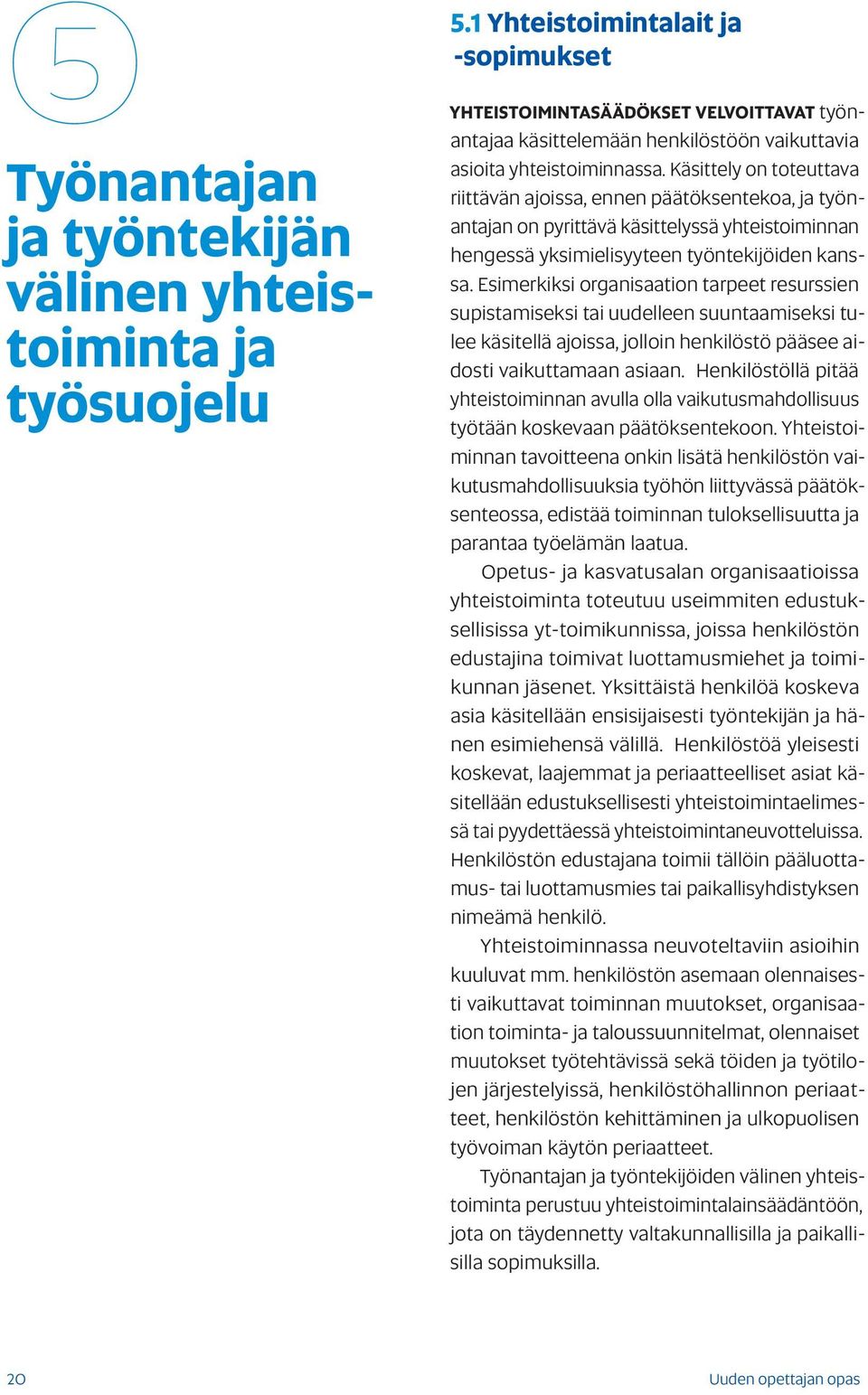 Esmerkks organsaaton tarpeet resurssen supstamseks ta uudelleen suuntaamseks tulee kästellä ajossa, jollon henklöstö pääsee adost vakuttamaan asaan.