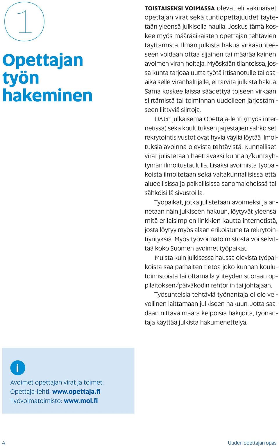 Myöskään tlantessa, jossa kunta tarjoaa uutta työtä rtsanotulle ta osaakaselle vranhaltjalle, e tarvta julksta hakua.