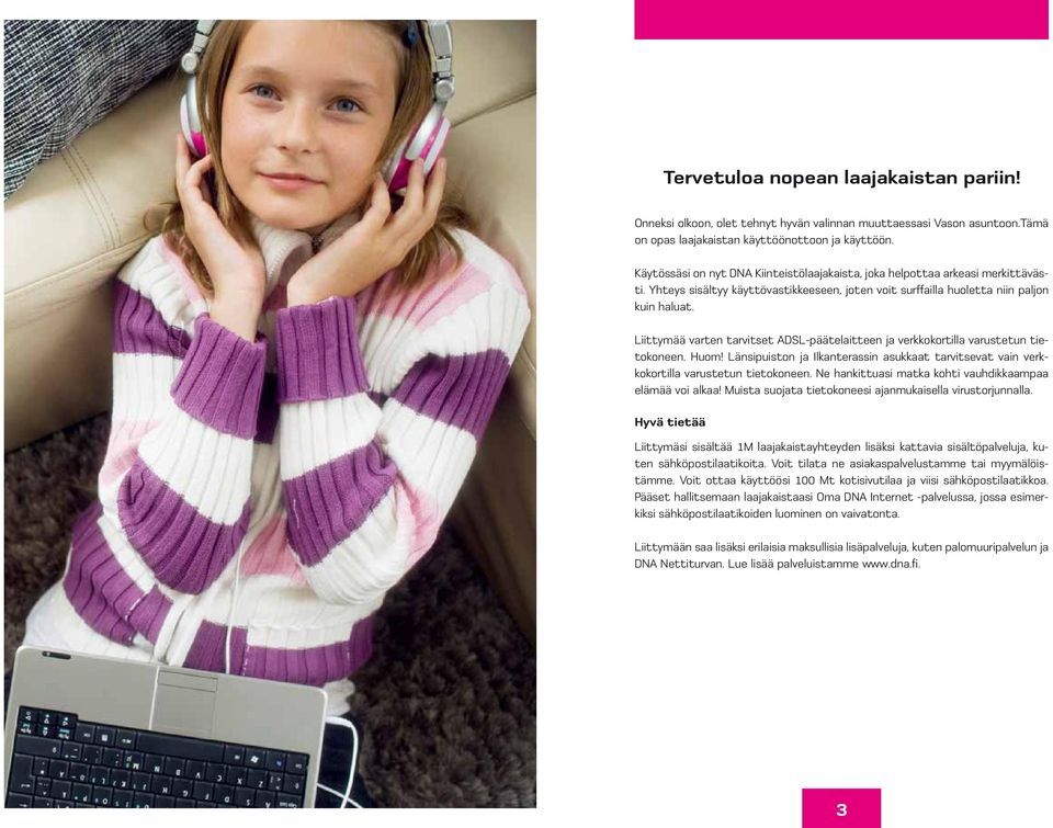 Liittymää varten tarvitset ADSL-päätelaitteen ja verkkokortilla varustetun tietokoneen. Huom! Länsipuiston ja Ilkanterassin asukkaat tarvitsevat vain verkkokortilla varustetun tietokoneen.