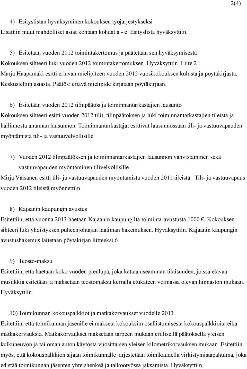 Liite 2 Marja Haapamäki esitti eriävän mielipiteen vuoden 2012 vuosikokouksen kulusta ja pöytäkirjasta. Keskusteltiin asiasta. Päätös: eriävä mielipide kirjataan pöytäkirjaan.