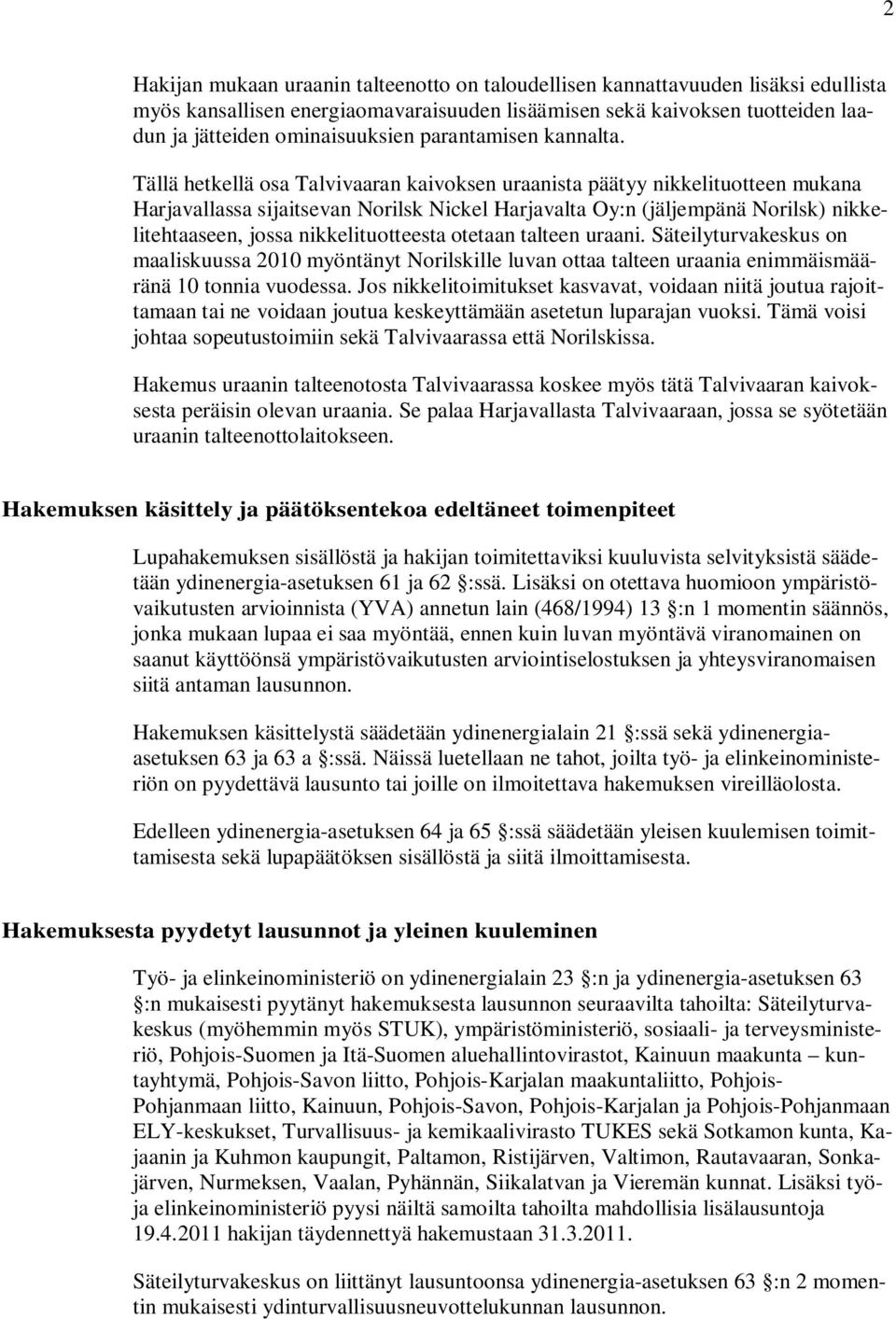 Tällä hetkellä osa Talvivaaran kaivoksen uraanista päätyy nikkelituotteen mukana Harjavallassa sijaitsevan Norilsk Nickel Harjavalta Oy:n (jäljempänä Norilsk) nikkelitehtaaseen, jossa