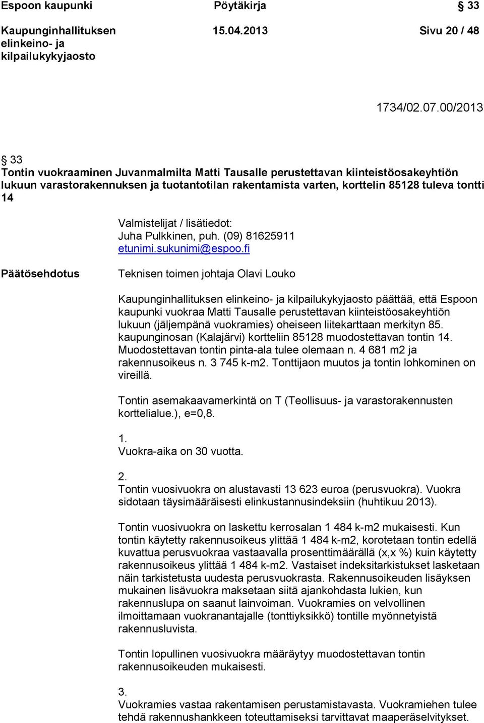 Valmistelijat / lisätiedot: Juha Pulkkinen, puh. (09) 81625911 etunimi.sukunimi@espoo.