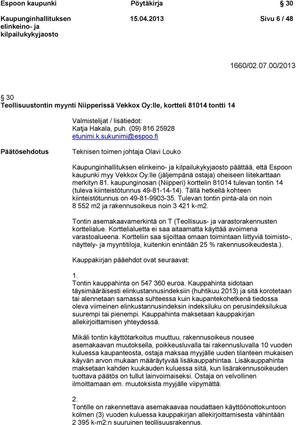 kaupunginosan (Niipperi) korttelin 81014 tulevan tontin 14 (tuleva kiinteistötunnus 49-81-14-14). Tällä hetkellä kohteen kiinteistötunnus on 49-81-9903-35.