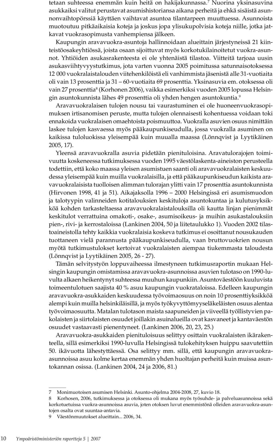 Asunnoista muotoutuu pitkäaikaisia koteja ja joskus jopa ylisukupolvisia koteja niille, jotka jatkavat vuokrasopimusta vanhempiensa jälkeen.