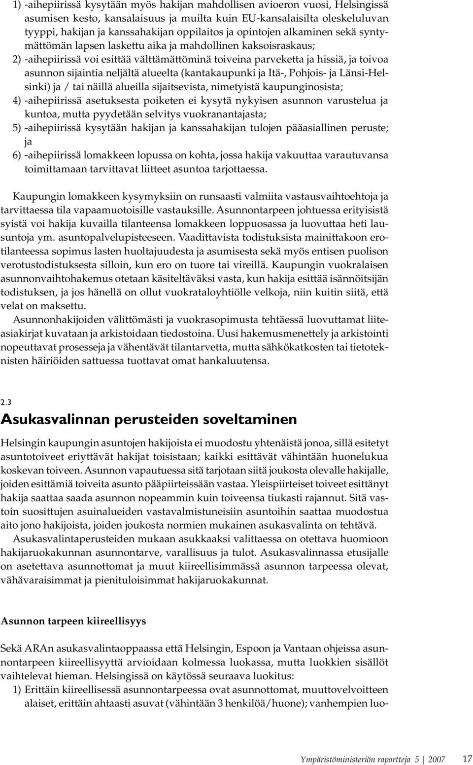 neljältä alueelta (kantakaupunki ja Itä-, Pohjois- ja Länsi-Helsinki) ja / tai näillä alueilla sijaitsevista, nimetyistä kaupunginosista; 4) -aihepiirissä asetuksesta poiketen ei kysytä nykyisen