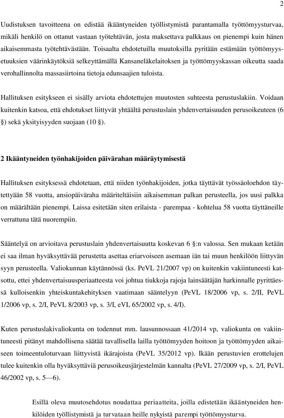 Toisaalta ehdotetuilla muutoksilla pyritään estämään työttömyysetuuksien väärinkäytöksiä selkeyttämällä Kansaneläkelaitoksen ja työttömyyskassan oikeutta saada verohallinnolta massasiirtoina tietoja