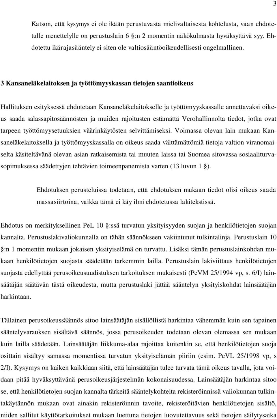 3 Kansaneläkelaitoksen ja työttömyyskassan tietojen saantioikeus Hallituksen esityksessä ehdotetaan Kansaneläkelaitokselle ja työttömyyskassalle annettavaksi oikeus saada salassapitosäännösten ja