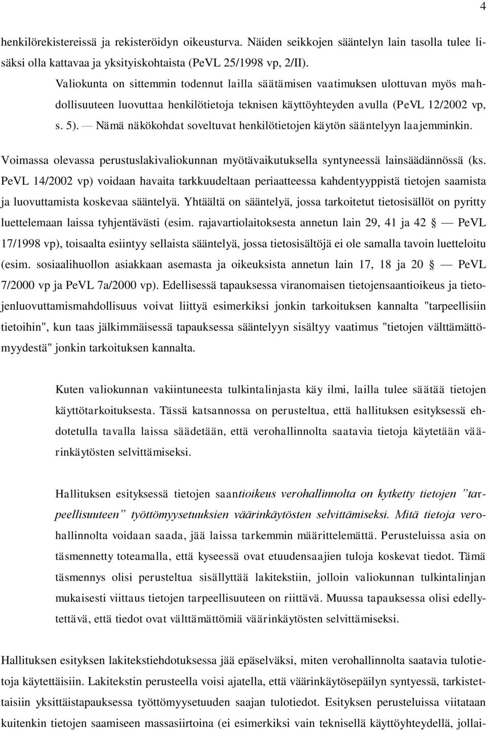 Nämä näkökohdat soveltuvat henkilötietojen käytön sääntelyyn laajemminkin. Voimassa olevassa perustuslakivaliokunnan myötävaikutuksella syntyneessä lainsäädännössä (ks.