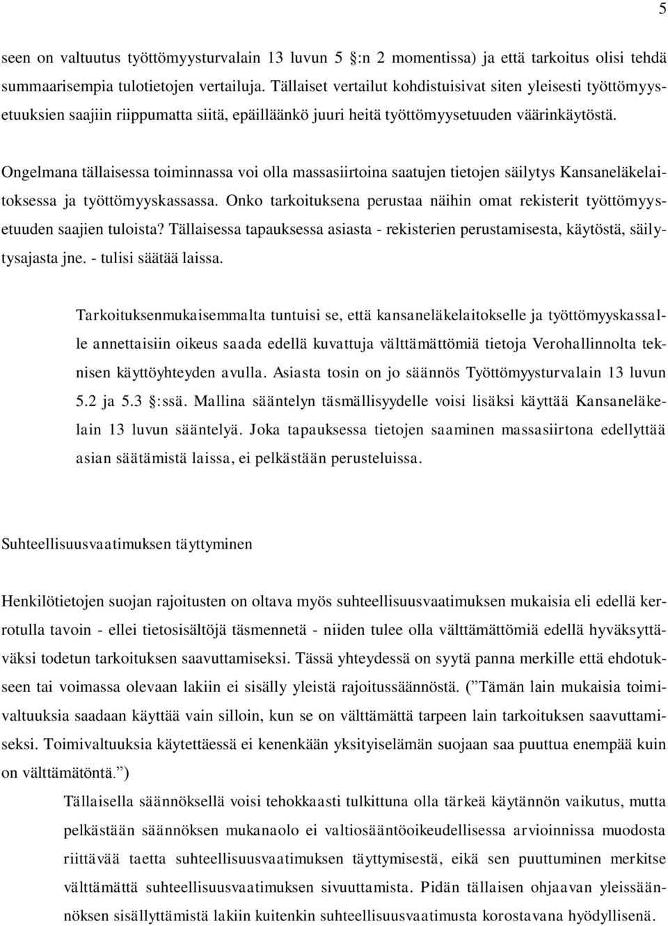 Ongelmana tällaisessa toiminnassa voi olla massasiirtoina saatujen tietojen säilytys Kansaneläkelaitoksessa ja työttömyyskassassa.