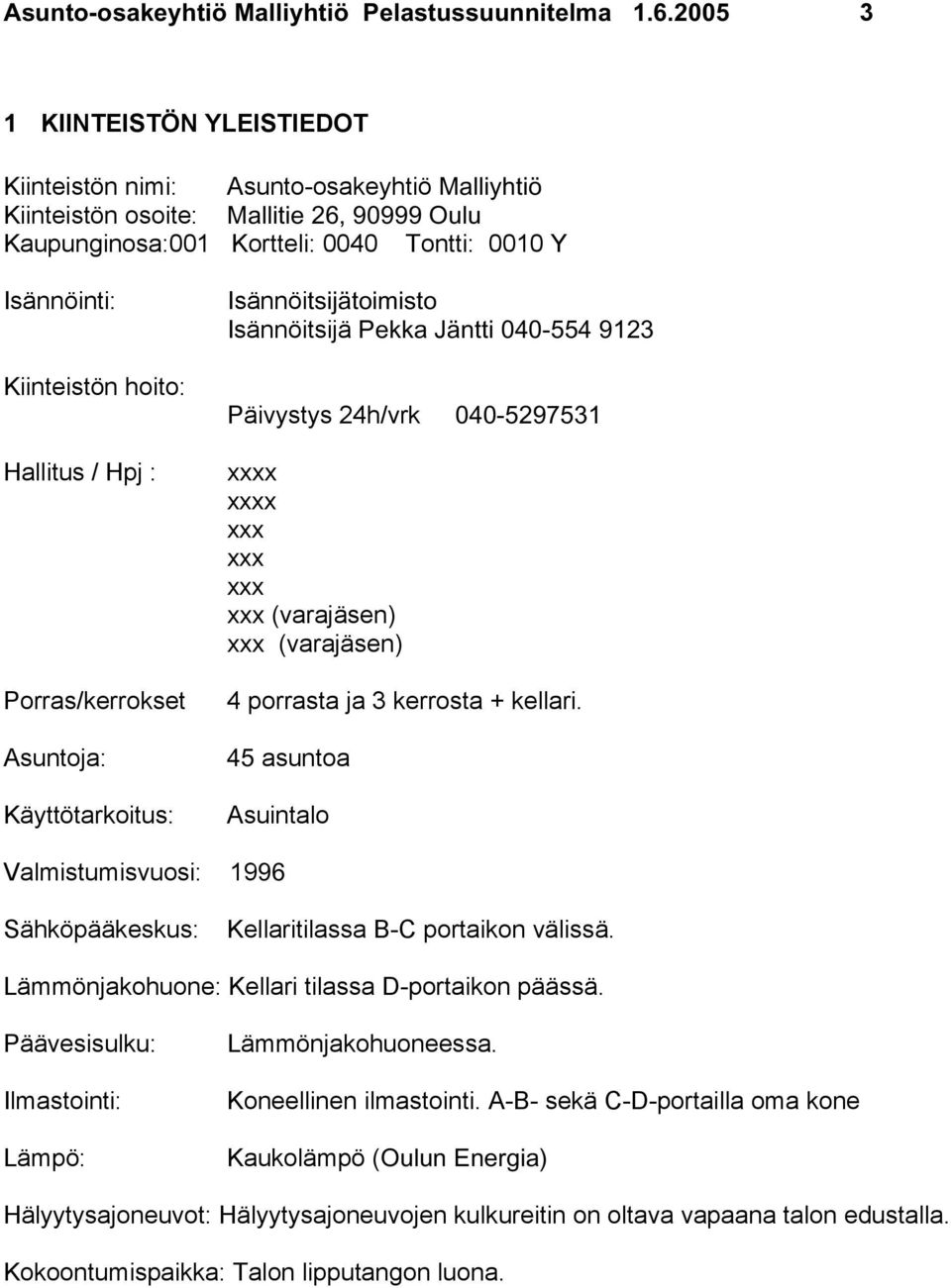 hoito: Hallitus / Hpj : Porras/kerrokset Asuntoja: Käyttötarkoitus: Isännöitsijätoimisto Isännöitsijä Pekka Jäntti 040-554 9123 Päivystys 24h/vrk 040-5297531 x x (varajäsen) (varajäsen) 4 porrasta ja