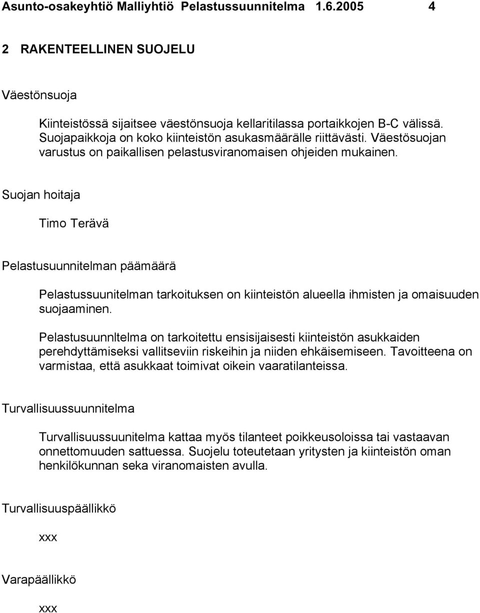 Suojan hoitaja Timo Terävä Pelastusuunnitelman päämäärä Pelastussuunitelman tarkoituksen on kiinteistön alueella ihmisten ja omaisuuden suojaaminen.