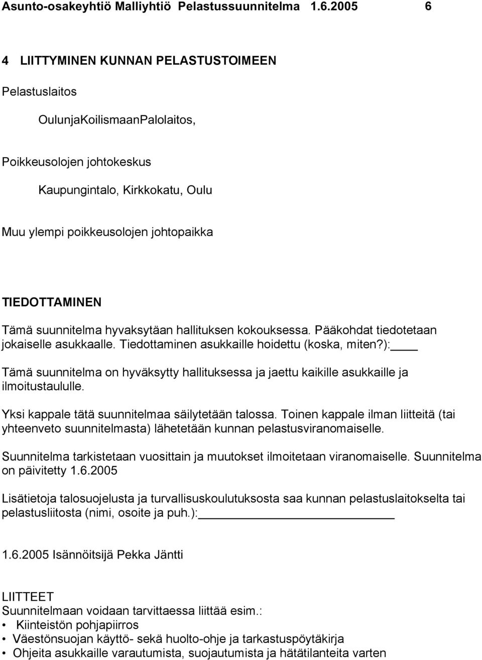 Tämä suunnitelma hyvaksytäan hallituksen kokouksessa. Pääkohdat tiedotetaan jokaiselle asukkaalle. Tiedottaminen asukkaille hoidettu (koska, miten?