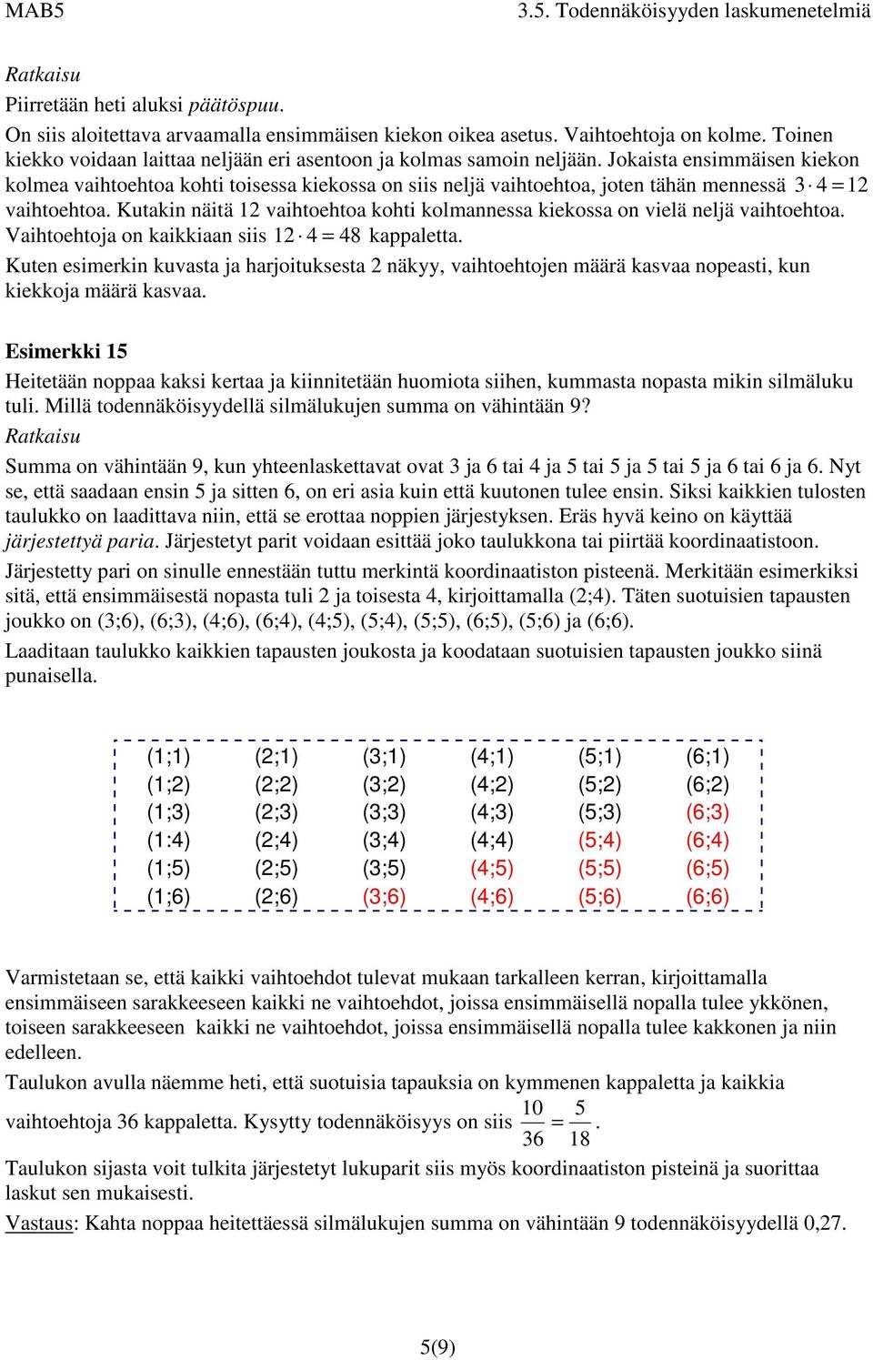 Kutakin näitä 1 vaihtoehtoa kohti kolmannessa kiekossa on vielä neljä vaihtoehtoa. Vaihtoehtoja on kaikkiaan siis 1 4 = 48 kappaletta.