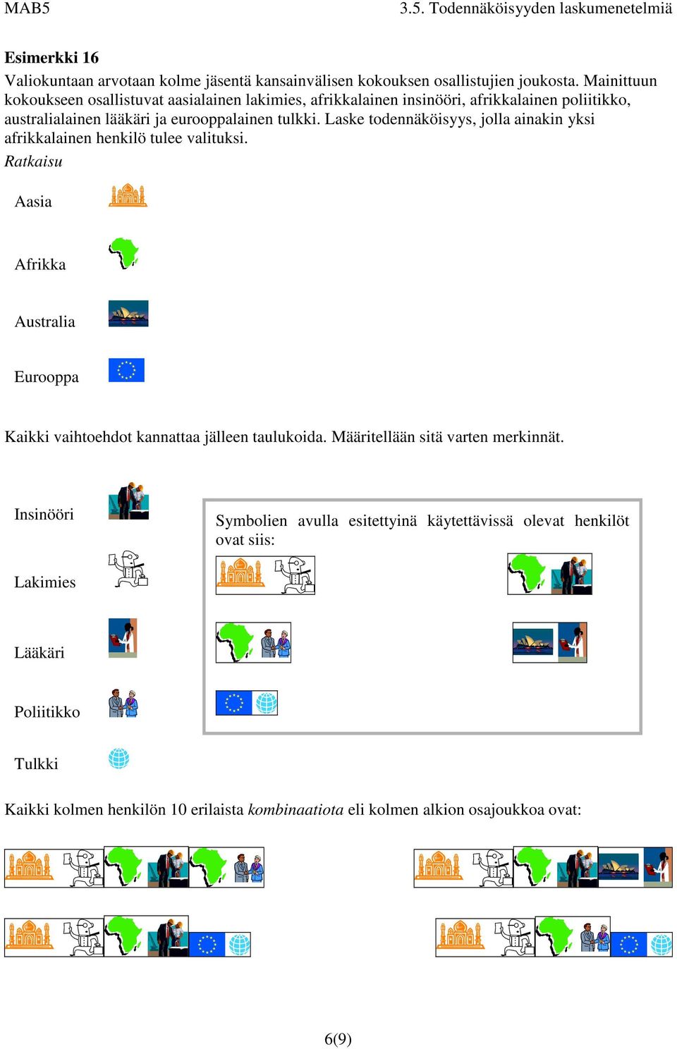 Laske todennäköisyys, jolla ainakin yksi afrikkalainen henkilö tulee valituksi. Aasia Afrikka Australia Eurooppa Kaikki vaihtoehdot kannattaa jälleen taulukoida.