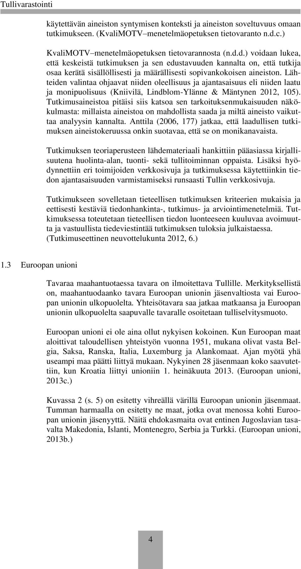 d.) voidaan lukea, että keskeistä tutkimuksen ja sen edustavuuden kannalta on, että tutkija osaa kerätä sisällöllisesti ja määrällisesti sopivankokoisen aineiston.