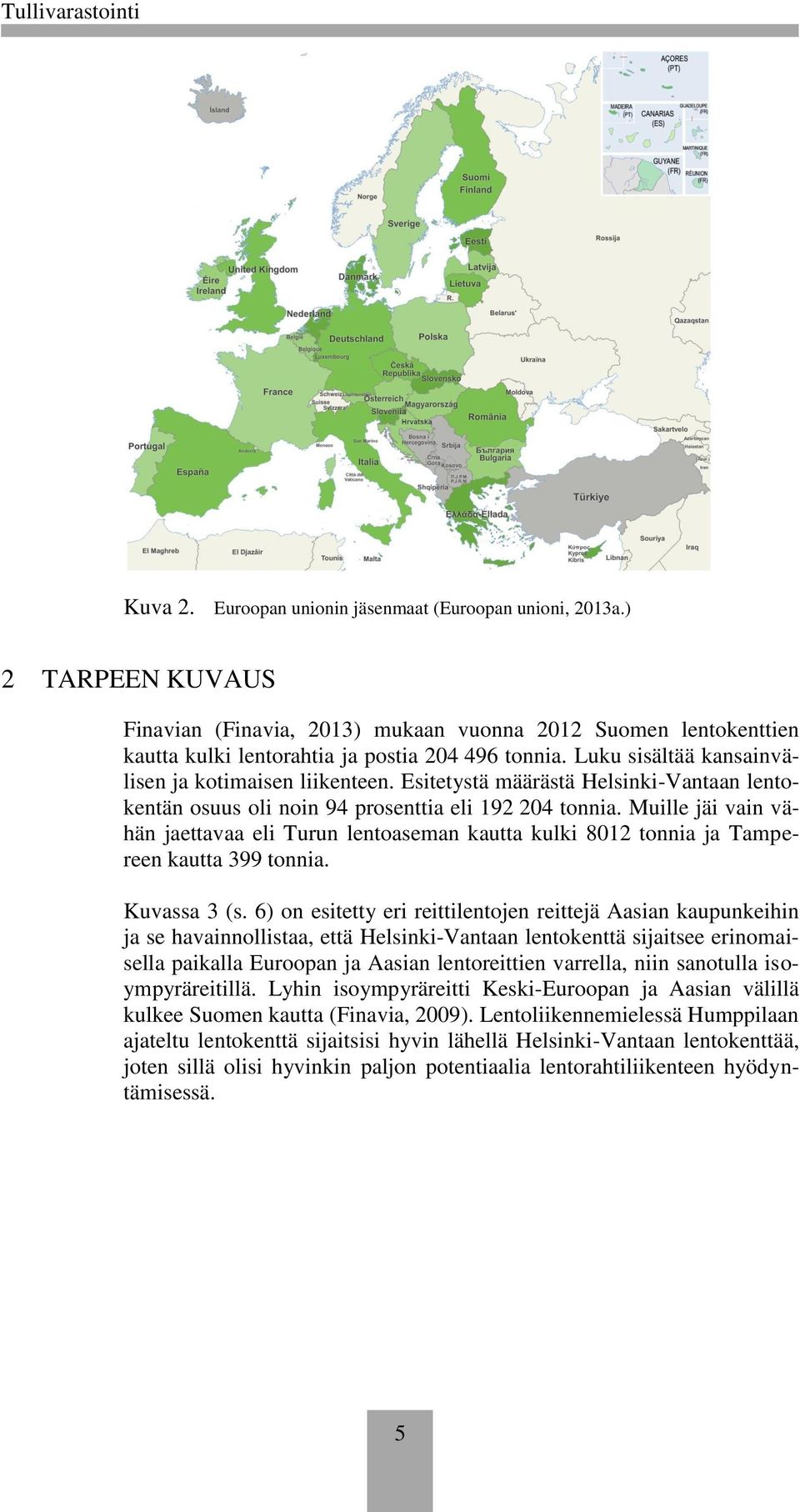 Muille jäi vain vähän jaettavaa eli Turun lentoaseman kautta kulki 8012 tonnia ja Tampereen kautta 399 tonnia. Kuvassa 3 (s.