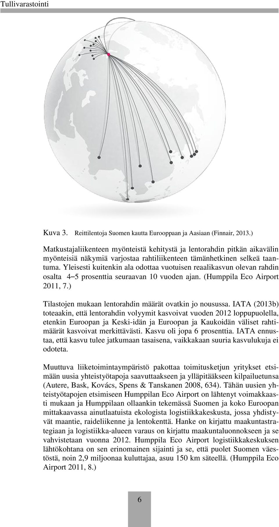 Yleisesti kuitenkin ala odottaa vuotuisen reaalikasvun olevan rahdin osalta 4 5 prosenttia seuraavan 10 vuoden ajan. (Humppila Eco Airport 2011, 7.