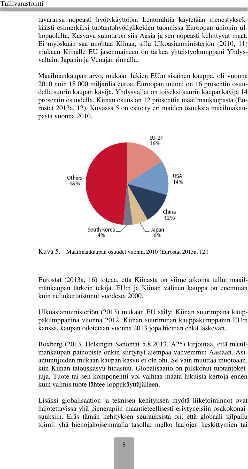 Ei myöskään saa unohtaa Kiinaa, sillä Ulkoasianministeriön (2010, 11) mukaan Kiinalle EU jäsenmaineen on tärkeä yhteistyökumppani Yhdysvaltain, Japanin ja Venäjän rinnalla.