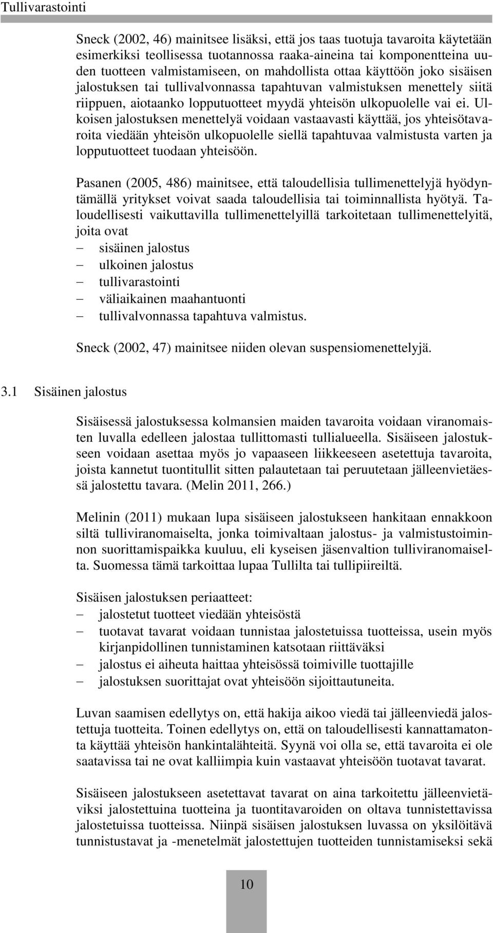Ulkoisen jalostuksen menettelyä voidaan vastaavasti käyttää, jos yhteisötavaroita viedään yhteisön ulkopuolelle siellä tapahtuvaa valmistusta varten ja lopputuotteet tuodaan yhteisöön.