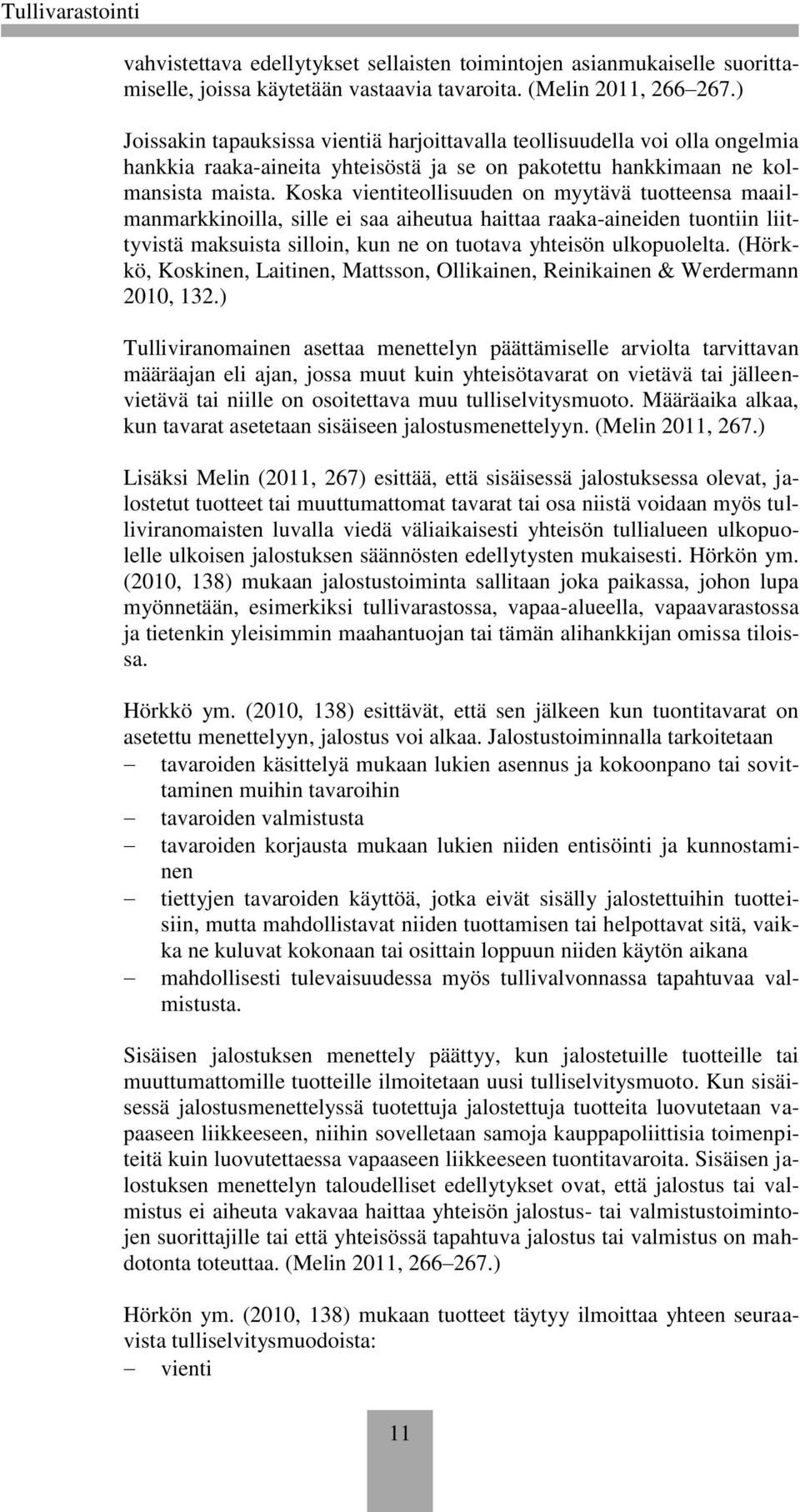 Koska vientiteollisuuden on myytävä tuotteensa maailmanmarkkinoilla, sille ei saa aiheutua haittaa raaka-aineiden tuontiin liittyvistä maksuista silloin, kun ne on tuotava yhteisön ulkopuolelta.
